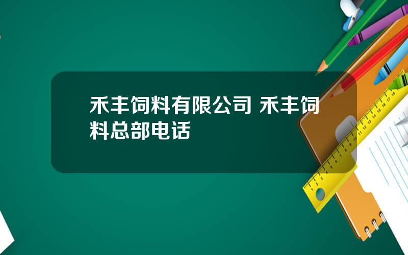 禾丰饲料有限公司 禾丰饲料总部电话